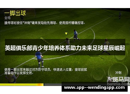 英超俱乐部青少年培养体系助力未来足球星辰崛起