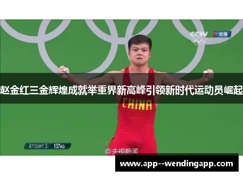 赵金红三金辉煌成就举重界新高峰引领新时代运动员崛起