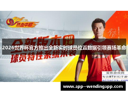 2026世界杯官方推出全新实时球员位置数据引领赛场革命